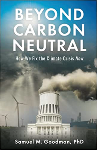 Beyond Carbon Neutral: How We Fix the Climate Crisis Now by Samuel M. Goodman, Ph.D. (Independent Book Publishers Association)